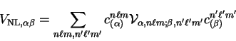 \begin{displaymath}
V_{{\mathrm {NL}},\alpha \beta} = \sum_{n \ell m, n' \ell' m...
...pha , n \ell m ;\beta , n' \ell' m'} c^{n' \ell' m'}_{(\beta)}
\end{displaymath}