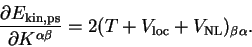 \begin{displaymath}
\frac{\partial E_{\mathrm{kin,ps}}}
{\partial K^{\alpha \bet...
... 2 (T + V_{\mathrm{loc}} +
V_{\mathrm {NL}})_{\beta \alpha} .
\end{displaymath}