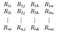 $ \begin{array}{cccc}
\begin{displaymath}
R_{1i} & R_{1j} & R_{1k} & R_{1w}  ...
... & \vdots & \vdots & \vdots \\
R_{ni} & R_{nj} & R_{nk} & R_{nw}
\end{array}$