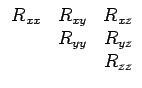 $ \begin{array}{ccc}
\begin{displaymath}
R_{xx} & R_{xy} & R_{xz}\\
& R_{yy} & R_{yz}\\
& & R_{zz}\\
\end{array}$