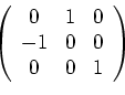\begin{displaymath}
\left(
\begin{array}{ccc}
0&1&0 \\
-1&0&0 \\
0&0&1
\end{array}
\right)
\end{displaymath}