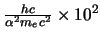 $\frac{hc}{\alpha^2m_ec^2} \times 10^2$