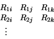 \begin{displaymath}
\begin{array}{ccc}
R_{1i} & R_{1j} & R_{1k} \\
R_{2i} & R_{2j} & R_{2k} \\
\vdots
\end{array}\end{displaymath}