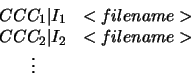 \begin{displaymath}
\begin{array}{cc}
CCC_1 \vert I_1 & <filename> \\
CCC_2 \vert I_2 & <filename> \\
\vdots
\end{array}\end{displaymath}