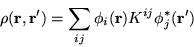 \begin{displaymath}\rho({\bf r},{\bf r}') =
\sum_{ij} \phi_i({\bf r}) K^{ij}
\phi_j^{\ast}({\bf r}') \end{displaymath}