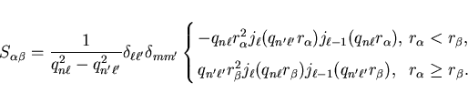 \begin{displaymath}
S_{\alpha \beta} = \frac{1}{q_{n \ell}^2 - q_{n' \ell'}^2}
\...
... r_{\beta}), & r_{\alpha} \geq r_{\beta} .
\end{array} \right.
\end{displaymath}