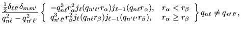 $\displaystyle \frac{ {\textstyle{1 \over 2}}\delta_{\ell \ell'} \delta_{m m'}}{...
... r_{\alpha} \geq r_{\beta}
\end{array} \right\} q_{n \ell} \not= q_{n' \ell'} ,$