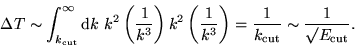 \begin{displaymath}
\Delta T \sim \int_{k_{\mathrm{cut}}}^{\infty} \mathrm{d}k~k...
...c{1}{k_{\mathrm{cut}}} \sim \frac{1}{\surd E_{\mathrm{cut}}} .
\end{displaymath}