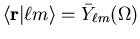 $\langle {\bf r} \vert \ell m \rangle = {\bar Y}_{\ell m}(\Omega)$