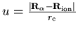 $u = {\vert{\bf R}_{\alpha} - {\bf R}_{\mathrm{ion}}\vert \over r_{\mathrm{c}}}$