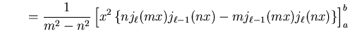 $\displaystyle \qquad
= \frac{1}{m^2 - n^2} \left[ x^2 \left\{ n j_{\ell}(m x) j_{\ell-1}(n
x) - m j_{\ell-1}(m x) j_{\ell}(n x) \right\} \right]_{a}^{b}$