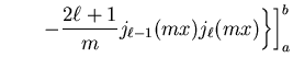 $\displaystyle \biggl. \biggl. \qquad - {2\ell + 1
\over m} j_{\ell - 1} (m x) j_{\ell} (m x) \biggr\} \biggr]_{a}^{b}$