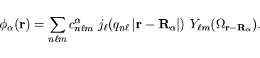 \begin{displaymath}
{\phi}_{\alpha}({\bf r}) = \sum_{n \ell m} c_{n \ell m}^{\al...
...\right\vert)~Y_{\ell m}(\Omega_{{\bf r} - {\bf R}_{\alpha}}) .
\end{displaymath}