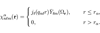 \begin{displaymath}
\chi_{n \ell m}^{\alpha}({\bf r}) = \left\{
\begin{array}{ll...
... r
\leq r_{\alpha}, \\ 0, & r > r_{\alpha}.
\end{array}\right.
\end{displaymath}