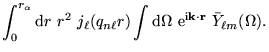 $\displaystyle \int_{0}^{r_{\alpha}} \mathrm{d}r ~ r^2~j_{\ell}(q_{n \ell} r) \i...
...ega
~ \mathrm{e}^{{\mathrm{i}}{\bf k} \cdot {\bf r}}~\bar{Y}_{\ell m}(\Omega) .$