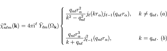 \begin{displaymath}
{\tilde \chi}_{n \ell m}^{\alpha}({\bf k}) = 4 \pi {\mathrm{...
...ll} r_{\alpha}
) , & k = q_{n \ell} . & (b)
\end{array}\right.
\end{displaymath}