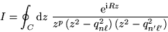 \begin{displaymath}
I = \oint_C \mathrm{d}z ~ \frac{\mathrm{e}^{{\mathrm{i}} R z...
...^2 - q_{n
\ell}^2 \right) \left( z^2 - q_{n' \ell'}^2 \right)}
\end{displaymath}