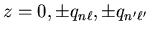 $z = 0, \pm q_{n \ell}, \pm q_{n' \ell'}$