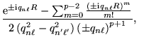 $\displaystyle \frac{\mathrm{e}^{\pm {\mathrm{i}} q_{n
\ell} R} - \sum_{m=0}^{p-...
...n \ell}^2 - q_{n' \ell'}^2 \right) \left( \pm q_{n
\ell} \right)^{p+1}}, \qquad$