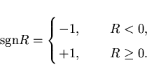 \begin{displaymath}
{\mathrm{sgn}}R = \left\{
\begin{array}{ll}
-1, \qquad & R < 0 , \\ +1, & R \geq 0 .
\end{array} \right.
\end{displaymath}