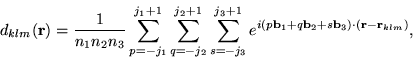 \begin{displaymath}
d_{klm}(\mathbf{r}) = \frac{1}{n_{1}n_{2}n_{3}} \sum_{p=-j_{...
...f{b}_{2}+s\mathbf{b}_{3})\cdot (\mathbf{r}-\mathbf{r}_{klm})},
\end{displaymath}