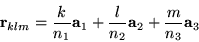 \begin{displaymath}
\mathbf{r}_{klm} = \frac{k}{n_{1}}\mathbf{a}_{1} + \frac{l}{n_{2}}\mathbf{a}_{2} + \frac{m}{n_{3}}\mathbf{a}_{3}
\end{displaymath}