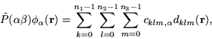 \begin{displaymath}
\hat{P}(\alpha\beta)\phi_{\alpha}(\mathbf{r}) = \sum_{k=0}^{...
...{2}-1}\sum_{m=0}^{n_{3}-1} c_{klm,\alpha} d_{klm}(\mathbf{r}),
\end{displaymath}