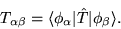 \begin{displaymath}
T_{\alpha\beta} = \langle\phi_{\alpha}\vert\hat{T}\vert\phi_{\beta}\rangle.
\end{displaymath}
