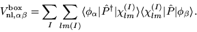 \begin{displaymath}
V_{\mathrm{nl}, \alpha\beta}^{\mathrm{box}} = \sum_{I}\sum_{...
...gle\langle\chi_{lm}^{(I)}\vert\hat{P}\vert\phi_{\beta}\rangle.
\end{displaymath}