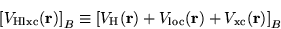 \begin{displaymath}
\left[ V_{\mathrm{Hlxc}}(\mathbf{r}) \right]_{B} \equiv \lef...
...rm{loc}}(\mathbf{r}) + V_{\mathrm{xc}}(\mathbf{r}) \right]_{B}
\end{displaymath}