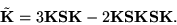 \begin{displaymath}
\tilde{\mathbf{K}} = 3\mathbf{KSK} - 2\mathbf{KSKSK}.
\end{displaymath}