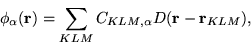 \begin{displaymath}
\phi_{\alpha}(\mathbf{r}) = \sum_{KLM} C_{KLM,\alpha} D(\mathbf{r}-\mathbf{r}_{KLM}),
\end{displaymath}