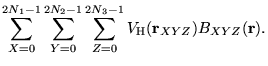$\displaystyle \sum_{X=0}^{2N_{1}-1}\sum_{Y=0}^{2N_{2}-1}\sum_{Z=0}^{2N_{3}-1} V_{\mathrm{H}}(\mathbf{r}_{XYZ})B_{XYZ}(\mathbf{r}).$