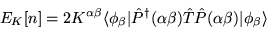 \begin{displaymath}
E_{K}[n]= 2 K^{\alpha \beta} \langle \phi_{\beta} \vert
\ha...
...a \beta)\hat{T}\hat{P}(\alpha \beta)\vert
\phi_{\beta} \rangle
\end{displaymath}