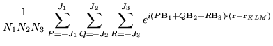 $\displaystyle \frac{1}{N_1 N_2 N_3} \sum_{P= -J_1}^{J_1}
\sum_{Q= -J_2}^{J_2} \...
...hbf{B}_1 + Q\mathbf{B}_2 + R\mathbf{B}_3 )
\cdot(\mathbf{r}-\mathbf{r}_{KLM}) }$