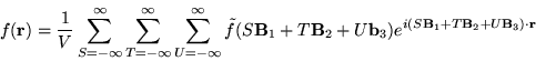 \begin{displaymath}
f(\mathbf{r})= \frac{1}{V} \sum_{S=-\infty}^{\infty}
\sum_{...
...mathbf{B}_1 + T\mathbf{B}_2 + U\mathbf{B}_3 )\cdot \mathbf{r}}
\end{displaymath}