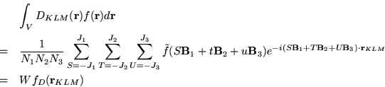 \begin{eqnarray*}
& & \int_V D_{KLM}(\mathbf{r}) f(\mathbf{r}) d\mathbf{r} \\
&...
..._3 )
\cdot \mathbf{r}_{KLM} } \\
&=& W f_{D}(\mathbf{r}_{KLM})
\end{eqnarray*}