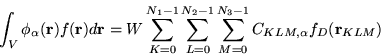 \begin{displaymath}
\int_V \phi_{\alpha}(\mathbf{r}) f(\mathbf{r}) d\mathbf{r} =...
...-1} \sum_{M=0}^{N_3-1}
C_{KLM,\alpha} f_{D}(\mathbf{r}_{KLM})
\end{displaymath}