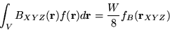 \begin{displaymath}
\int_V B_{XYZ}(\mathbf{r}) f(\mathbf{r}) d\mathbf{r} =
\frac{W}{8}f_{B}(\mathbf{r}_{XYZ})
\end{displaymath}