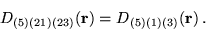 \begin{displaymath}
D_{(5)(21)(23)}(\mathbf{r}) = D_{(5)(1)(3)}(\mathbf{r}) \, .
\end{displaymath}