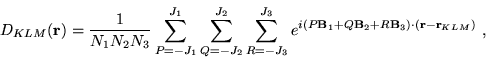 \begin{displaymath}
D_{KLM}(\mathbf{r})= \frac{1}{N_1 N_2 N_3} \sum_{P= -J_1}^{...
...2 + R\mathbf{B}_3 )
\cdot(\mathbf{r}-\mathbf{r}_{KLM}) } \,\,,
\end{displaymath}