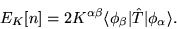 \begin{displaymath}
E_{K}[n] = 2 K^{\alpha \beta} \langle \phi_{\beta} \vert
\hat{T} \vert \phi_{\alpha} \rangle .
\end{displaymath}