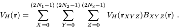 \begin{displaymath}
V_{H}(\mathbf{r})= \sum_{X=0}^{(2N_1-1)}
\sum_{Y=0}^{(2N_2-...
...^{(2N_3-1)}
V_{H}(\mathbf{r}_{XYZ} ) B_{XYZ}(\mathbf{r}) \,\,.
\end{displaymath}