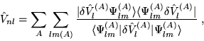 \begin{displaymath}
\hat{V}_{nl}= \sum_A \sum_{lm(A)} \frac{\vert\delta \hat{V}^...
...\delta \hat{V}^{(A)}_{l} \vert \Psi^{(A)}_{lm} \rangle } \,\,,
\end{displaymath}