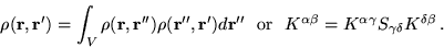 \begin{displaymath}
\rho(\mathbf{r},\mathbf{r}')=\int_V
\rho(\mathbf{r},\mathbf...
...eta}= K^{\alpha \gamma} S_{\gamma \delta}
K^{\delta \beta} \,.
\end{displaymath}
