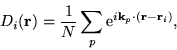 \begin{displaymath}
D_{i}(\mathbf{r}) = \frac{1}{N} \sum_{p}
\mathrm{e}^{i \mathbf{k}_{p} \cdot (\mathbf{r} - \mathbf{r}_{i})},
\end{displaymath}