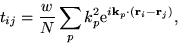 \begin{displaymath}
t_{ij} = \frac{w}{N} \sum_{p}
k^{2}_{p} \mathrm{e}^{i\mathbf{k}_{p} \cdot (\mathbf{r}_{i} -
\mathbf{r}_{j})},
\end{displaymath}