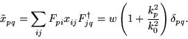 \begin{displaymath}
\tilde{x}^{\ }_{pq} = \sum_{ij} F^{\ }_{pi} x^{\ }_{ij}
F^...
...w \left( 1 + \frac{k^{2}_{p}}{k^{2}_{0}}
\right) \delta_{pq}.
\end{displaymath}