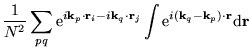 $\displaystyle \frac{1}{N^{2}} \sum_{pq} \mathrm{e}^{i\mathbf{k}_{p} \cdot
\math...
...{i ( \mathbf{k}_{q} - \mathbf{k}_{p} ) \cdot \mathbf{r} }
\mathrm{d} \mathbf{r}$