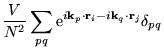 $\displaystyle \frac{V}{N^{2}} \sum_{pq} \mathrm{e}^{i\mathbf{k}_{p} \cdot
\mathbf{r}_{i} - i\mathbf{k}_{q} \cdot \mathbf{r}_{j} }
\delta_{pq}$